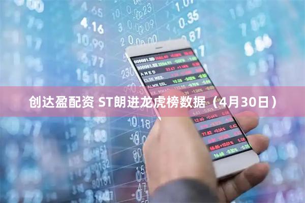 创达盈配资 ST朗进龙虎榜数据(4月30日)