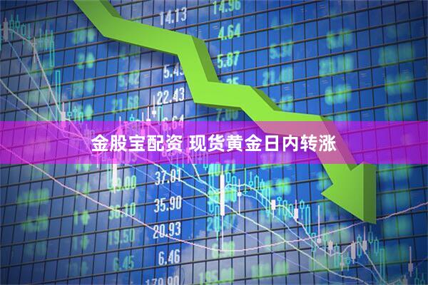 金股宝配资 现货黄金日内转涨